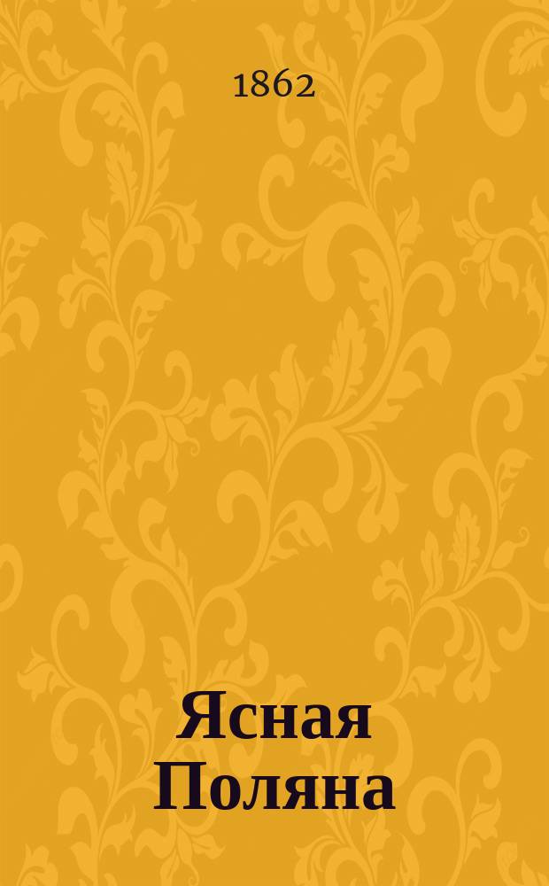 Ясная Поляна : Школа Журн. педагогический, изд. гр. Л.Н. Толстым. Г. 1 1862, март