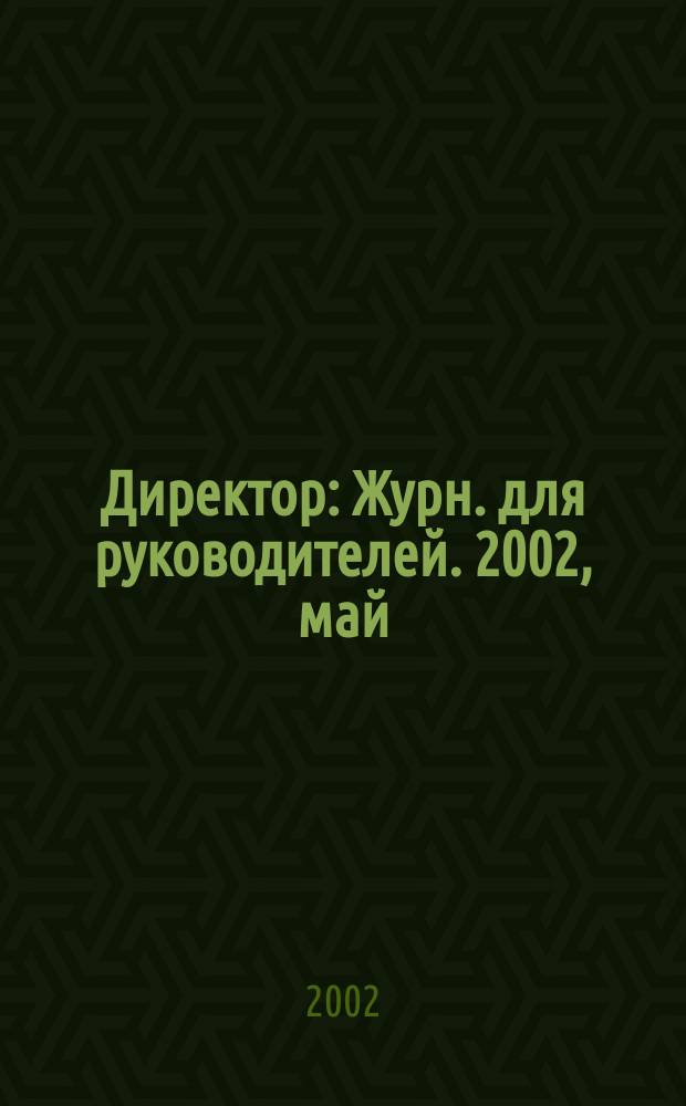 Директор : Журн. для руководителей. 2002, май
