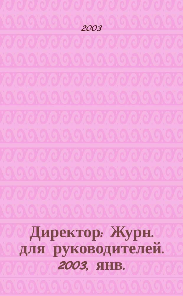 Директор : Журн. для руководителей. 2003, янв.