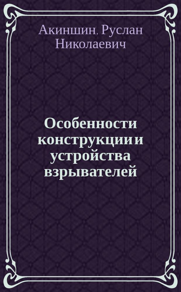 Особенности конструкции и устройства взрывателей : учебное пособие для студентов, обучающихся по направлению 27.03.04 "Управление в технических системах" по профилю "Автономные информационные и управляющие системы"