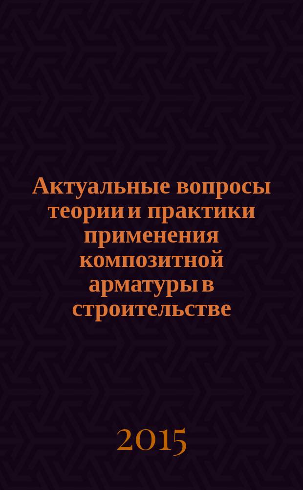 Актуальные вопросы теории и практики применения композитной арматуры в строительстве : сборник докладов научно-технической конференции, 11 декабря 2014 года г. Ижевск