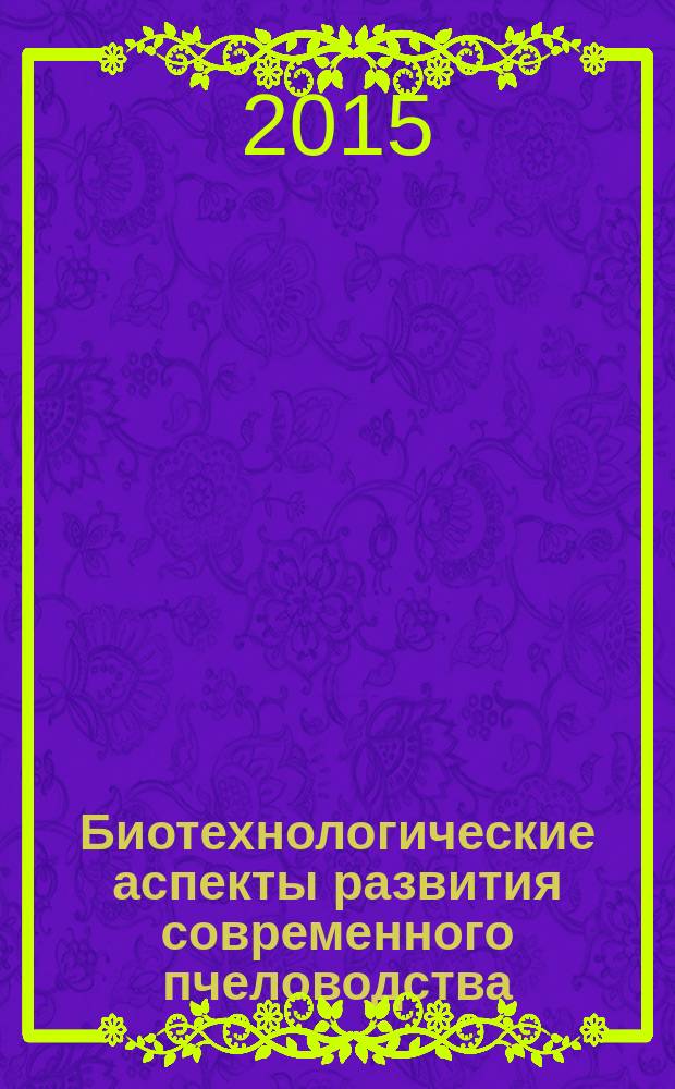 Биотехнологические аспекты развития современного пчеловодства : материалы II международной научно-практической конференции, 3-4 марта 2015 г