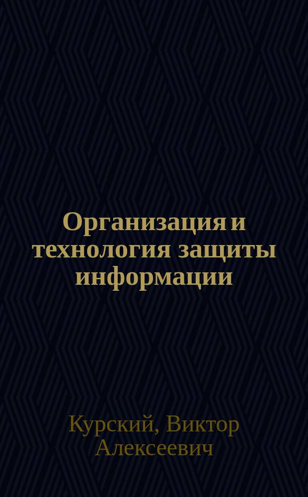 Организация и технология защиты информации : руководство по выполнению выпускной квалификационной дипломной работы : учебное пособие для студентов высших учебных заведений, обучающихся по специальности 090103 "Организация и технология защиты информации"