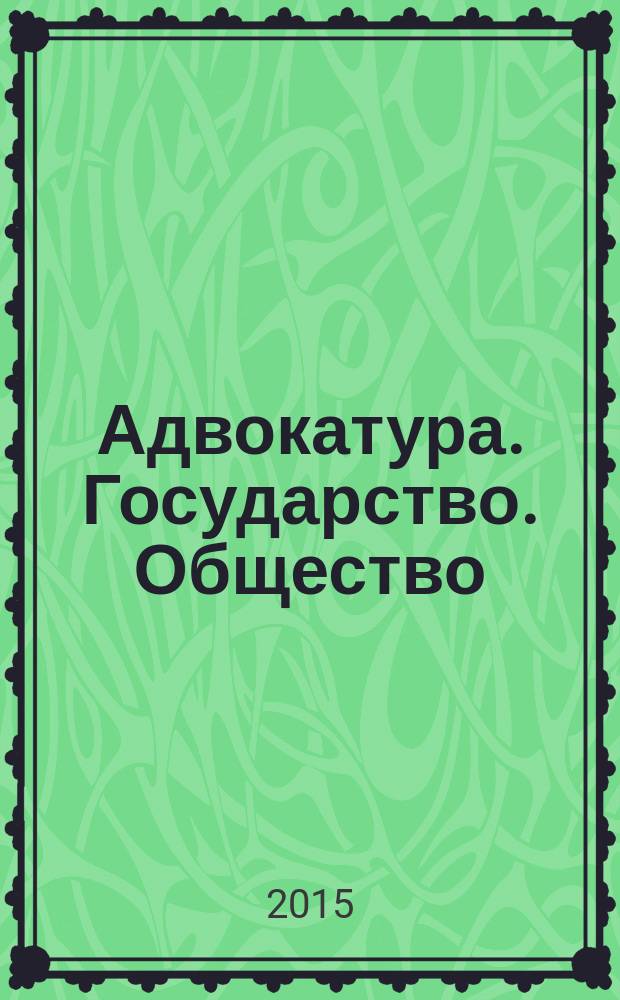 Адвокатура. Государство. Общество : к 150-летию Российской адвокатуры : сборник материалов X ежегодной научно-практической конференции, Санкт-Петербург, 20 ноября 2014 г.