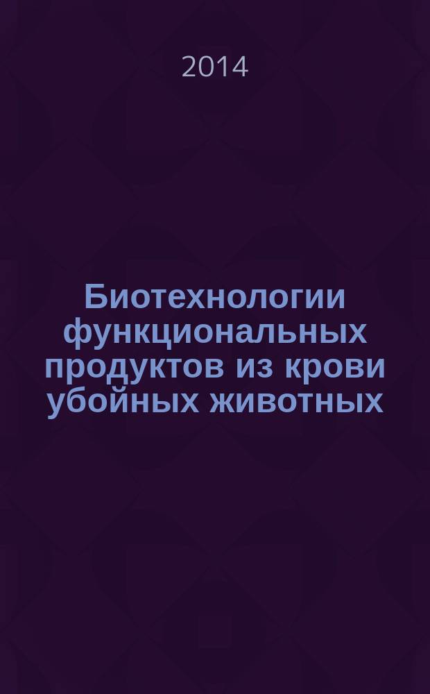 Биотехнологии функциональных продуктов из крови убойных животных : монография