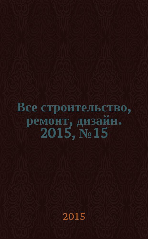 Все строительство, ремонт, дизайн. 2015, № 15 (352)