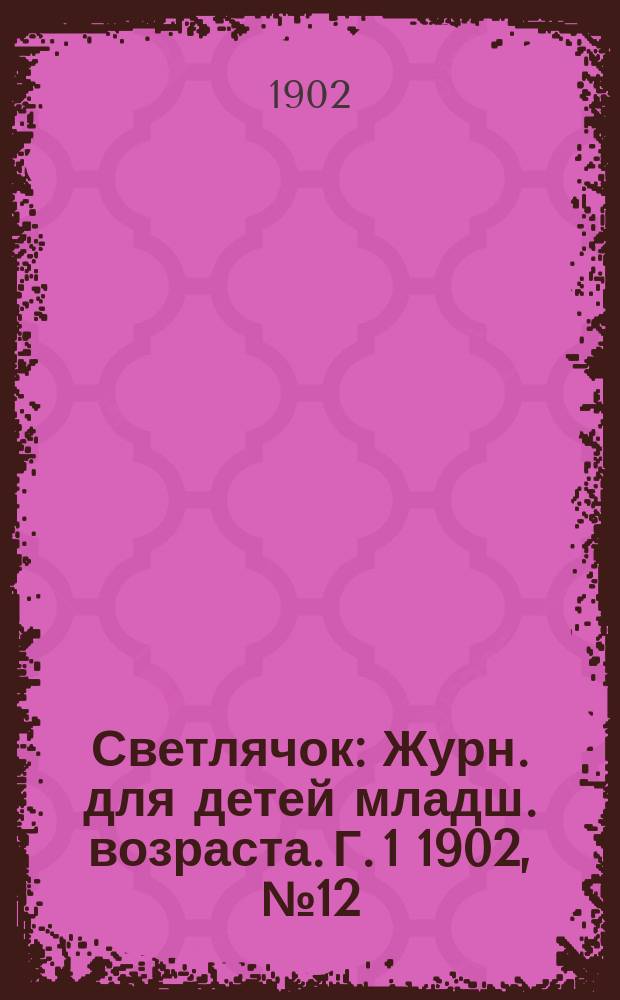 Светлячок : Журн. для детей младш. возраста. Г. 1 1902, № 12