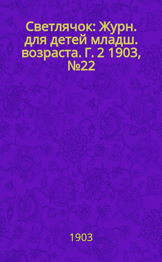 Светлячок : Журн. для детей младш. возраста. Г. 2 1903, № 22