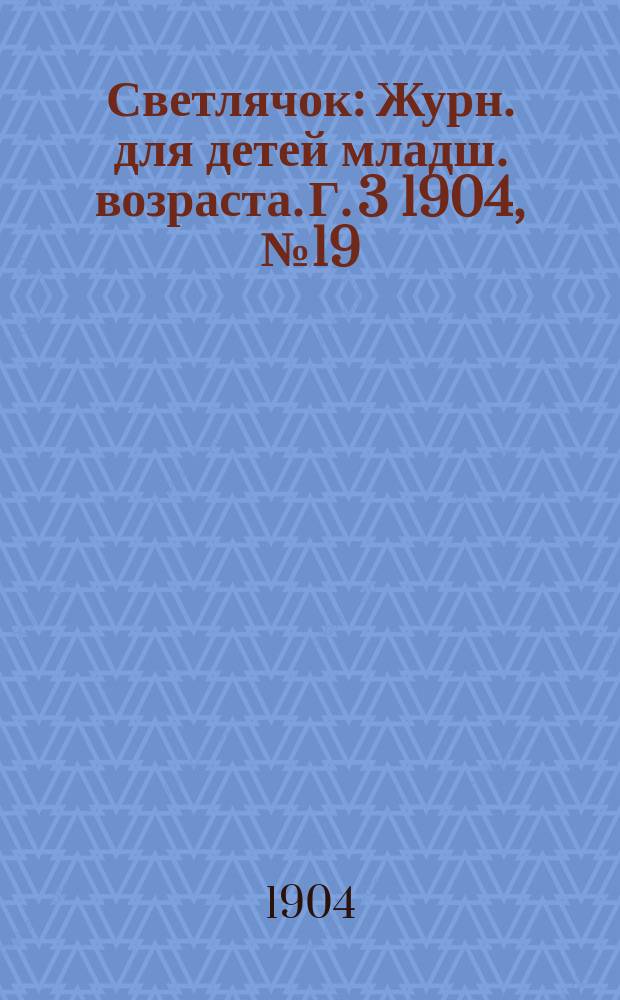 Светлячок : Журн. для детей младш. возраста. Г. 3 1904, № 19