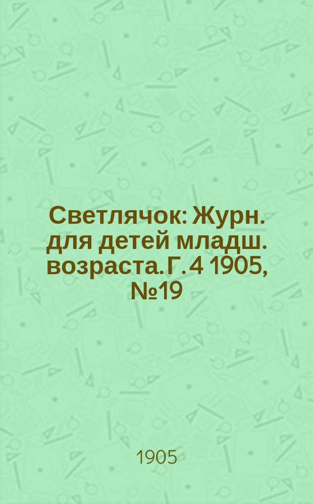 Светлячок : Журн. для детей младш. возраста. Г. 4 1905, № 19