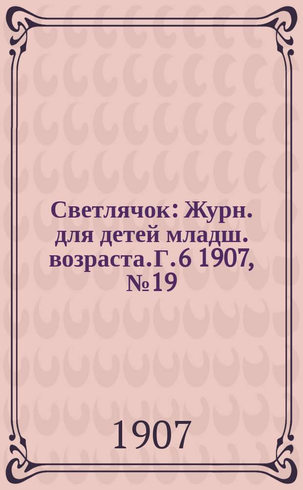 Светлячок : Журн. для детей младш. возраста. Г. 6 1907, № 19
