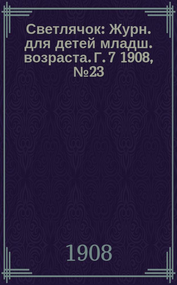 Светлячок : Журн. для детей младш. возраста. Г. 7 1908, № 23