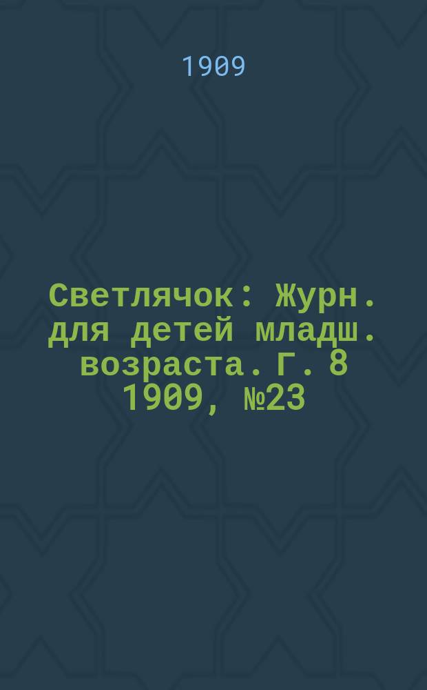 Светлячок : Журн. для детей младш. возраста. Г. 8 1909, № 23
