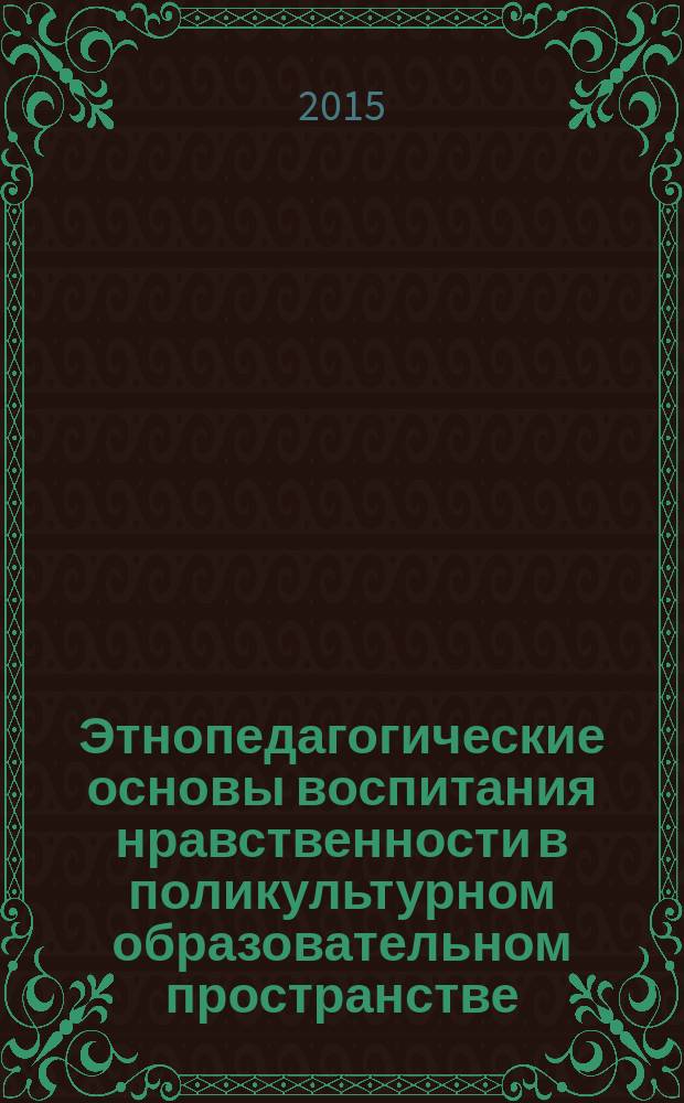 Этнопедагогические основы воспитания нравственности в поликультурном образовательном пространстве