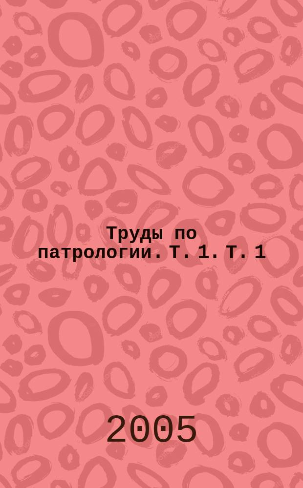 Труды по патрологии. Т. 1. Т. 1 : Святые отцы II-IV вв.