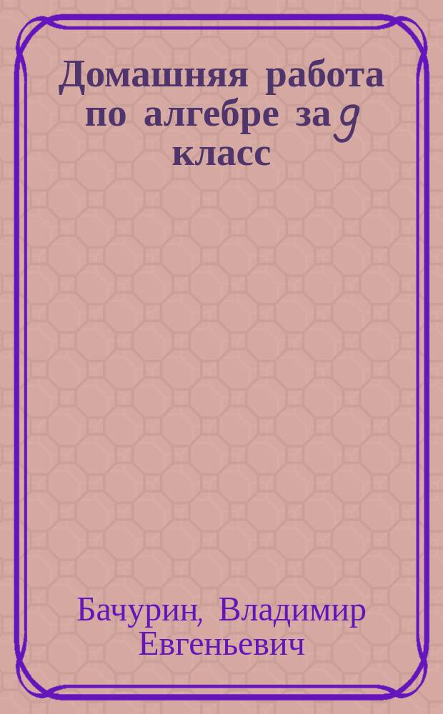 Домашняя работа по алгебре за 9 класс : к учебнику "Алгебра. 9 класс: учеб. для общеобразоват. организаций / Ю. Н. Макарычев, Н. Г. Миндюк, К. И. Нешков, С. Б. Суворова; под ред. С. А. Теляковского. - М. Просвещение, 2014"