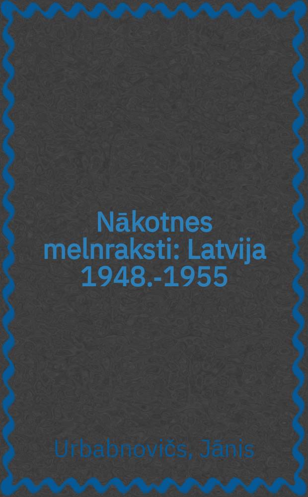 Nākotnes melnraksti : Latvija 1948.-1955 = Черновики будущего: Латвия, 1948-1955