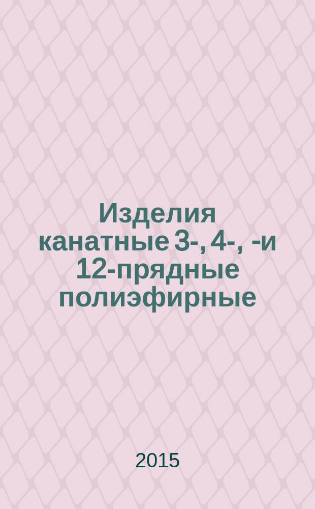 Изделия канатные 3-, 4-, 8- и 12-прядные полиэфирные : общие технические условия