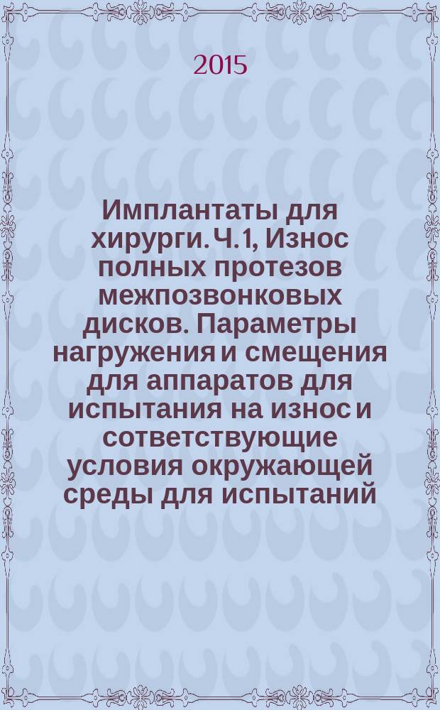 Имплантаты для хирурги. Ч. 1, Износ полных протезов межпозвонковых дисков. Параметры нагружения и смещения для аппаратов для испытания на износ и сответствующие условия окружающей среды для испытаний