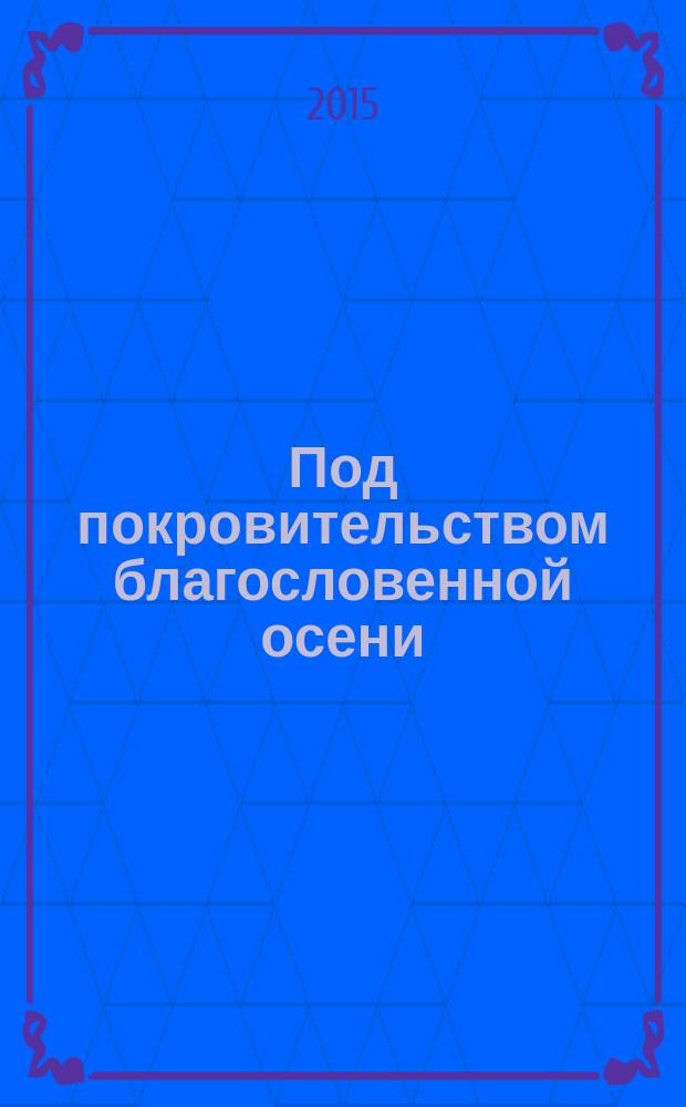 Под покровительством благословенной осени : стихи