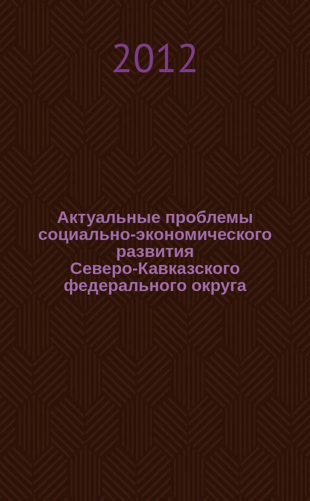 Актуальные проблемы социально-экономического развития Северо-Кавказского федерального округа : сборник научных трудов по материалам 76-й научно-практической студенческой конференции