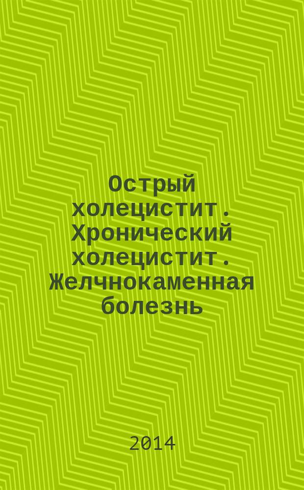 Острый холецистит. Хронический холецистит. Желчнокаменная болезнь (ЖКБ). Механическая желтуха : учебное пособие : для студентов старших курсов, изучающих разделы частной хирургии