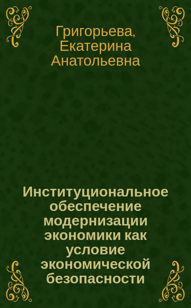 Институциональное обеспечение модернизации экономики как условие экономической безопасности : монография