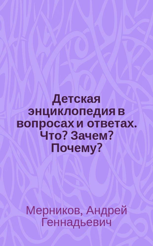 Детская энциклопедия в вопросах и ответах. Что? Зачем? Почему? : для среднего школьного возраста