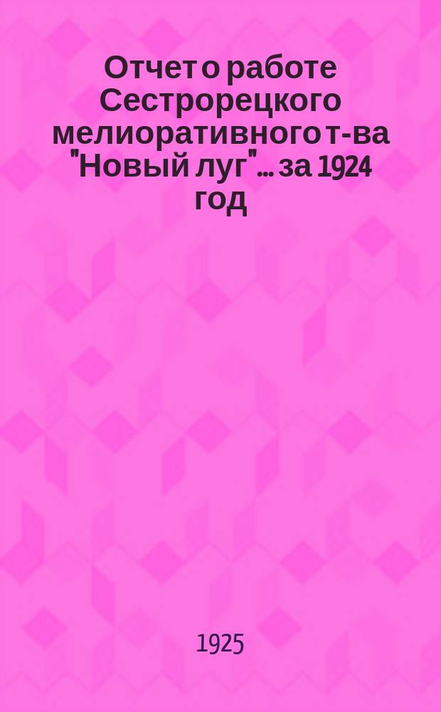 Отчет о работе Сестрорецкого мелиоративного т-ва "Новый луг"... ... за 1924 год