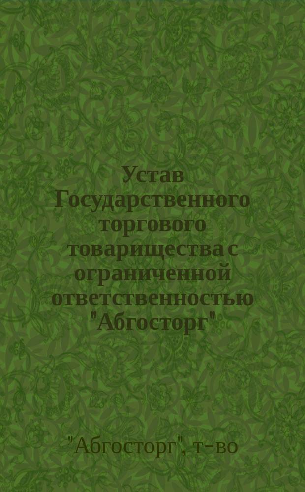 Устав Государственного торгового товарищества с ограниченной ответственностью "Абгосторг" : Утв. ЭКОСО ССР Абхазии 23 июня 1925 г.