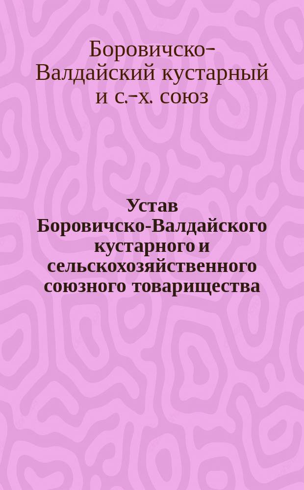 Устав Боровичско-Валдайского кустарного и сельскохозяйственного союзного товарищества ("Кустаресоюз")
