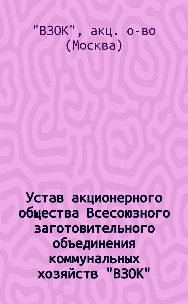 Устав акционерного общества Всесоюзного заготовительного объединения коммунальных хозяйств "ВЗОК"