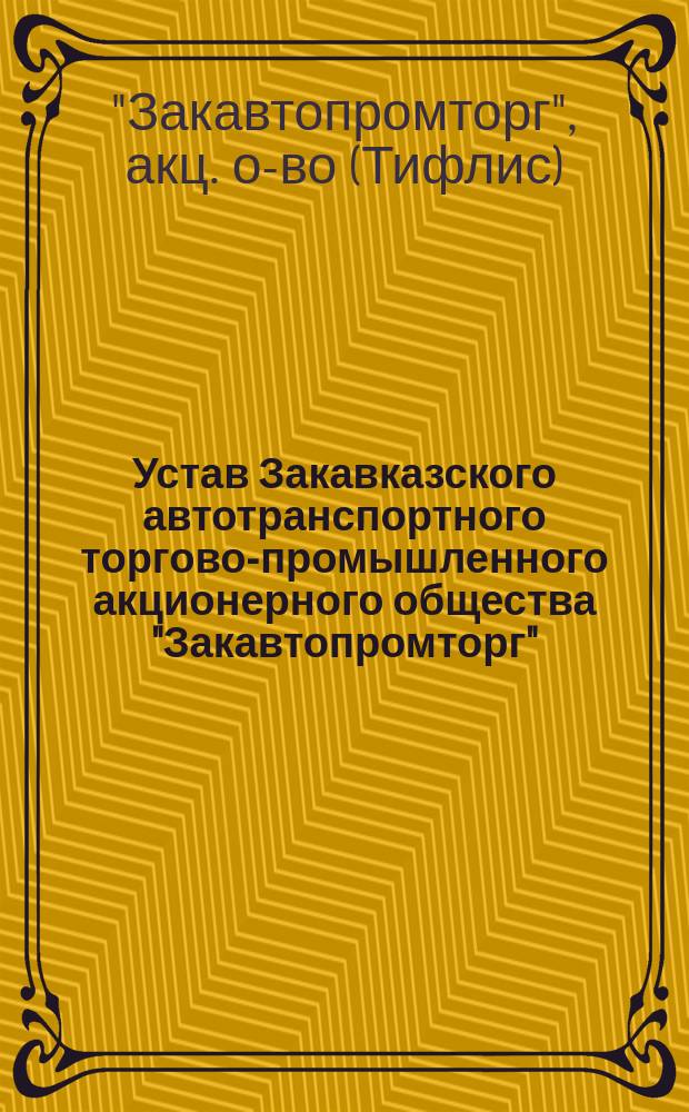 Устав Закавказского автотранспортного торгово-промышленного акционерного общества "Закавтопромторг" : Утв. 22 мая 1924 г