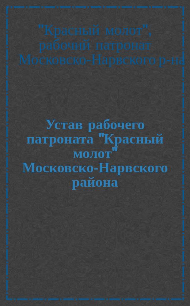 Устав рабочего патроната "Красный молот" Московско-Нарвского района