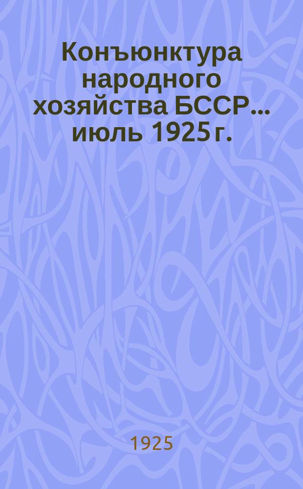 Конъюнктура народного хозяйства БССР... ... июль 1925 г.