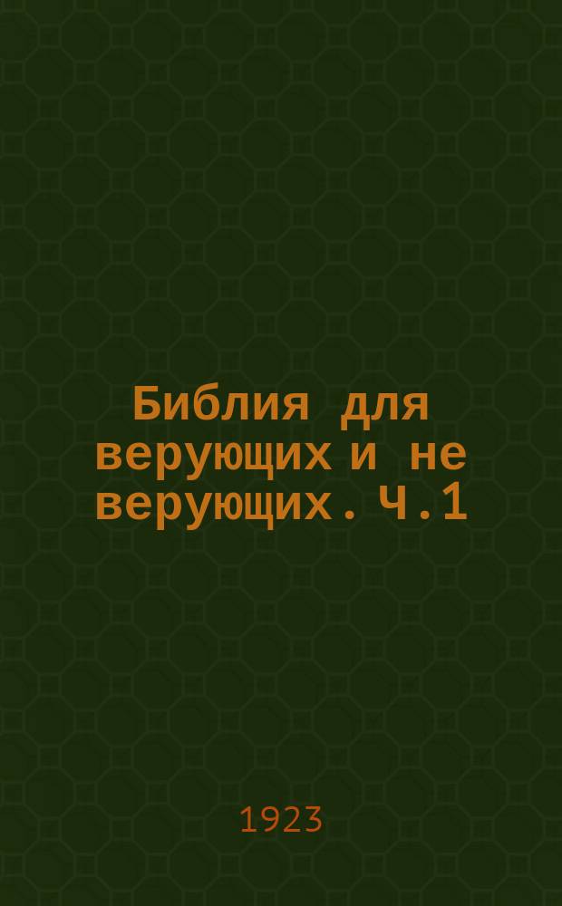 Библия для верующих и не верующих. Ч.1 : Сотворение мира