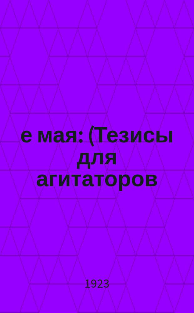 1-е мая : (Тезисы для агитаторов)