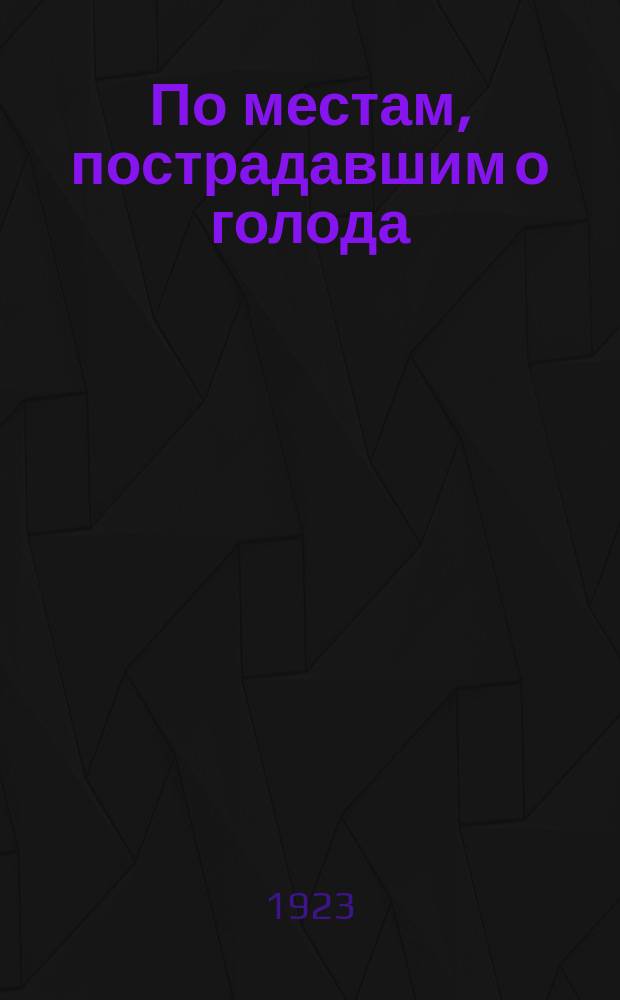 По местам, пострадавшим о голода : (Путевые заметки)