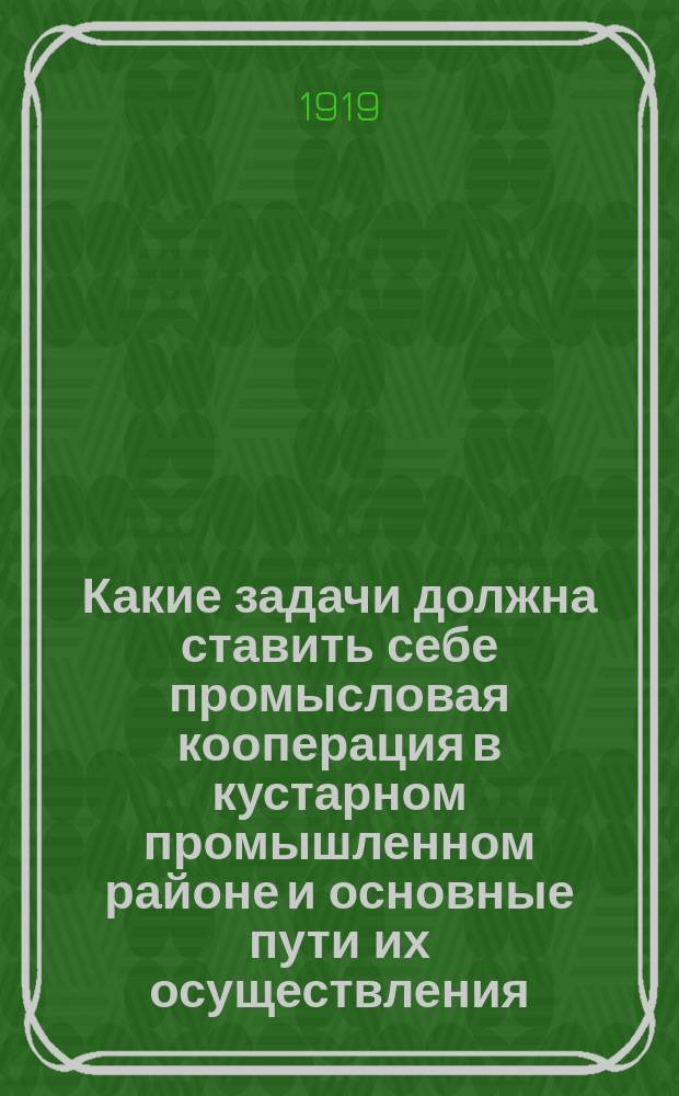 Какие задачи должна ставить себе промысловая кооперация в кустарном промышленном районе и основные пути их осуществления
