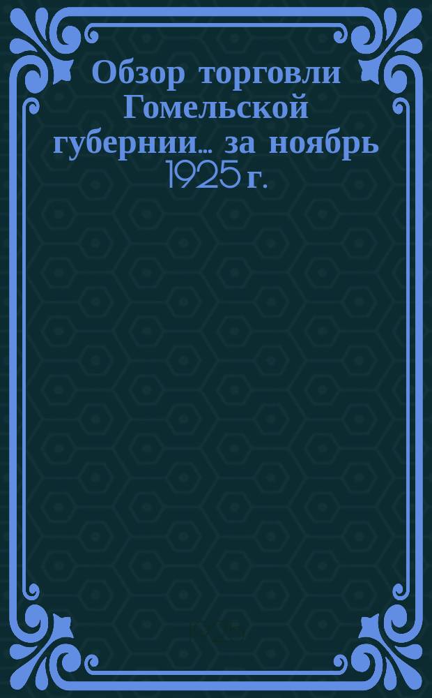 Обзор торговли Гомельской губернии... ... за ноябрь 1925 г.
