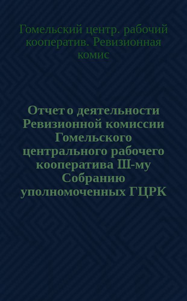Отчет о деятельности Ревизионной комиссии Гомельского центрального рабочего кооператива III-му Собранию уполномоченных ГЦРК