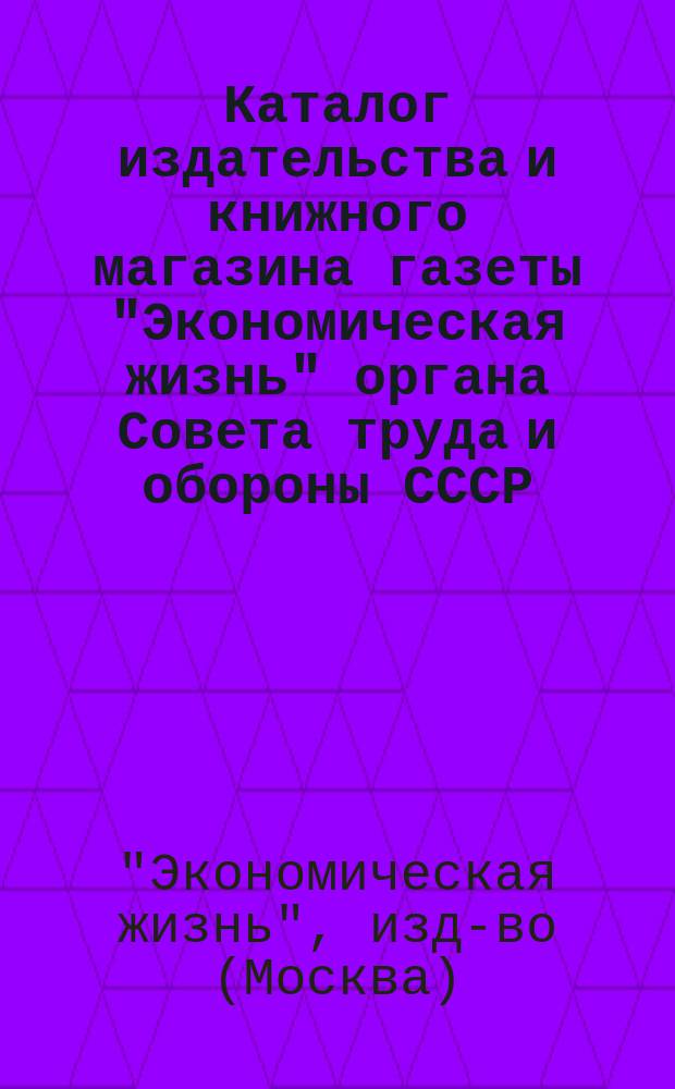 Каталог издательства и книжного магазина газеты "Экономическая жизнь" органа Совета труда и обороны СССР
