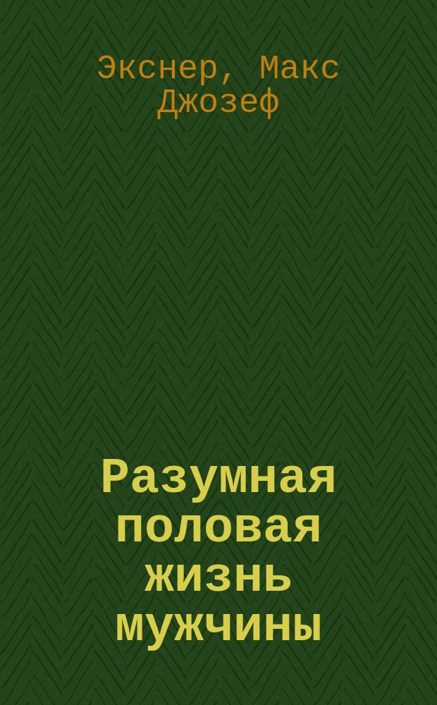 Разумная половая жизнь мужчины : Пер. с англ