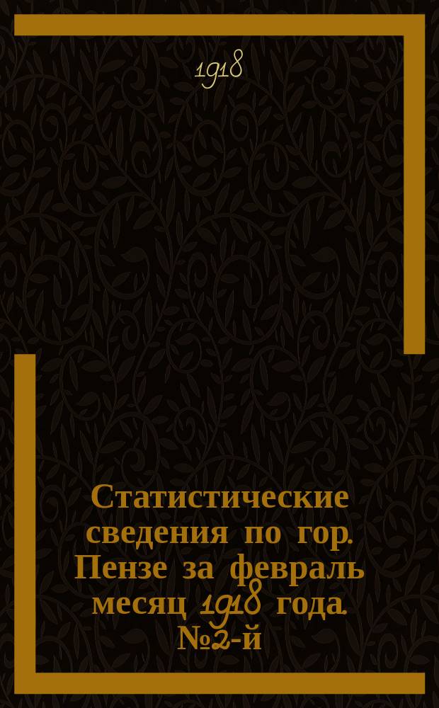 Статистические сведения по гор. Пензе за февраль месяц 1918 года. № 2-й