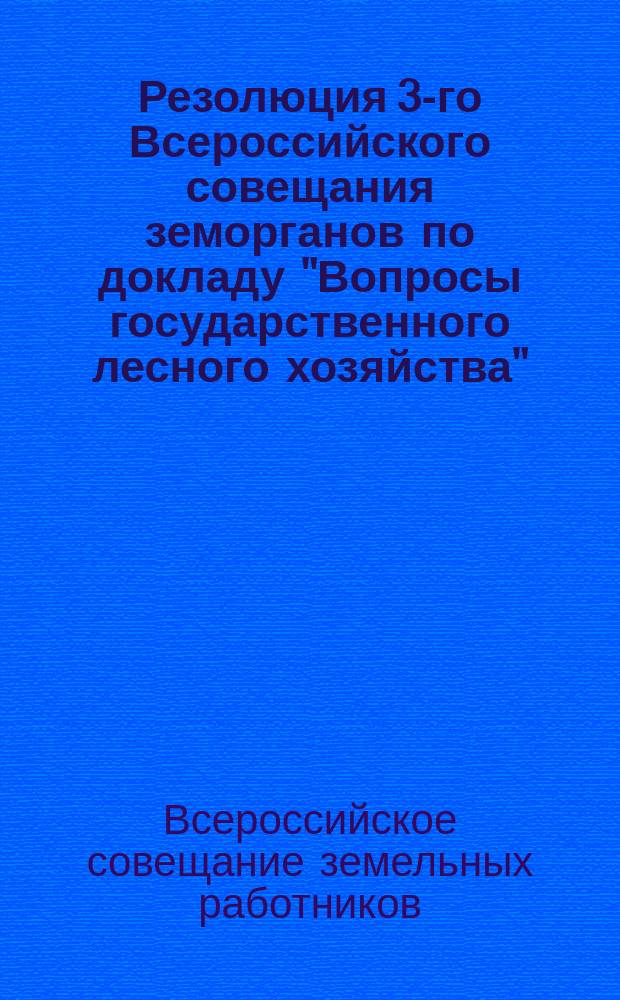 Резолюция 3-го Всероссийского совещания земорганов по докладу "Вопросы государственного лесного хозяйства" : Проект