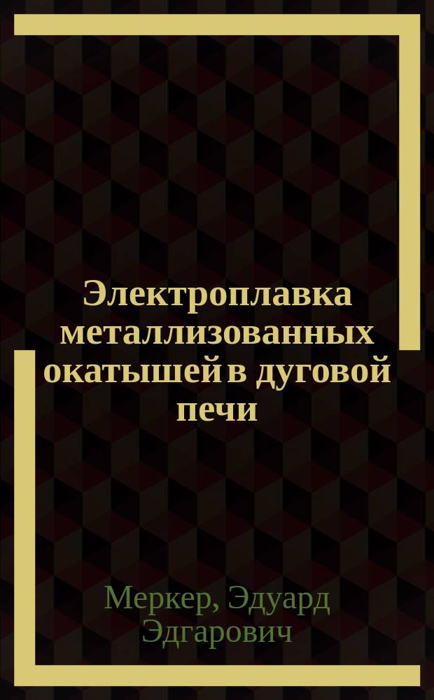 Электроплавка металлизованных окатышей в дуговой печи : монография