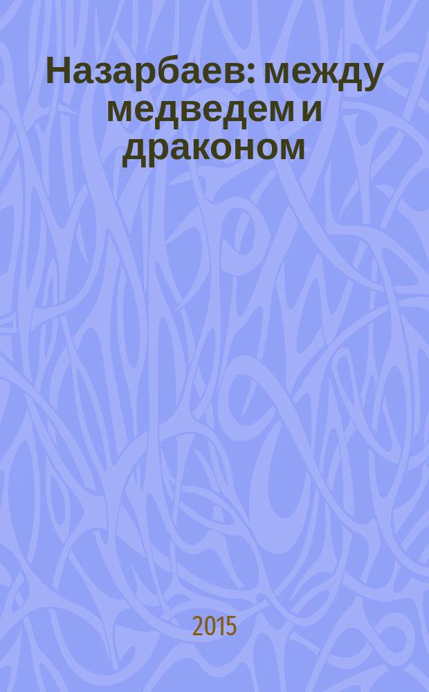 Назарбаев : между медведем и драконом