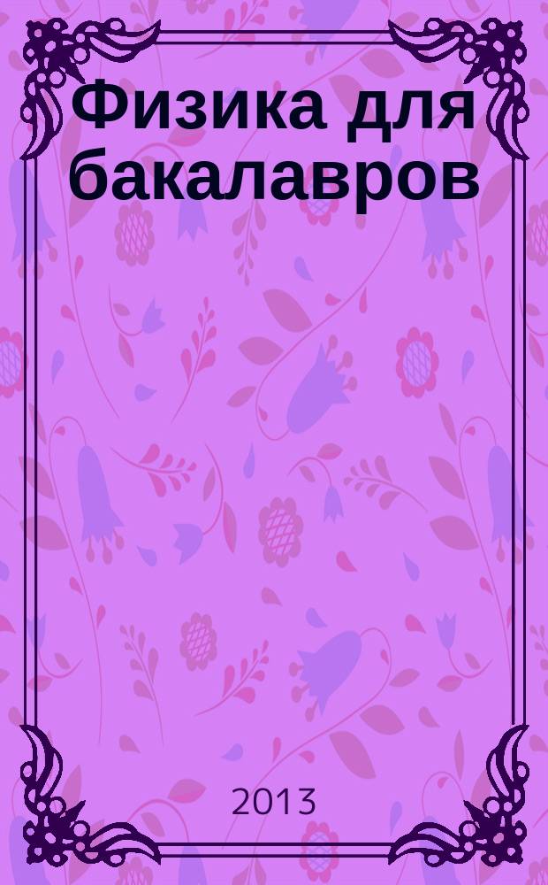 Физика для бакалавров : учебное пособие