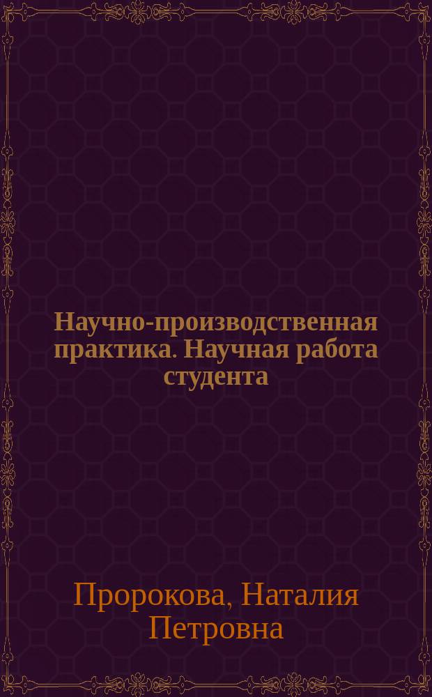 Научно-производственная практика. Научная работа студента : учебное пособие для студентов бакалавриата направления подготовки 152200 Наноинженерия (профиль "Наноматериалы")