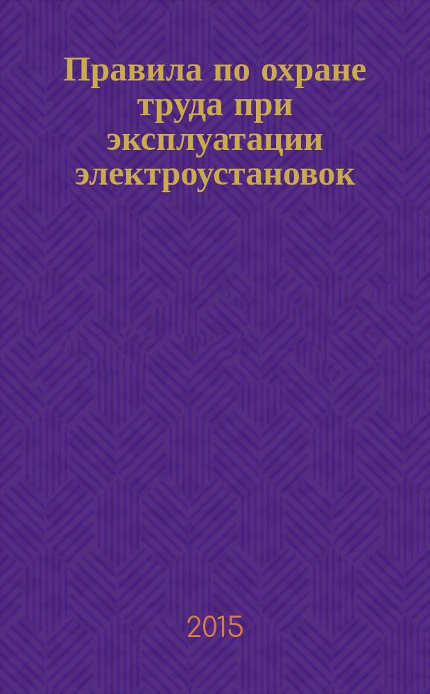 Правила по охране труда при эксплуатации электроустановок : приказ Министерства труда и социальной защиты Российской Федерации от 24 июля 2013 г., № 328н "Об утверждении Правил по охране труда при эксплуатации электроустановок"